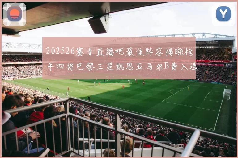 202526赛季直播吧最佳阵容揭晓枪手四将巴黎三星凯恩亚马尔B费入选